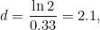 [ d=frac{ln {2}}{0,33} = 2,1, ]